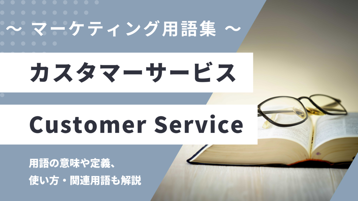 カスタマーサービス - Customer Service の用語の意味や定義・使い方・関連用語を解説