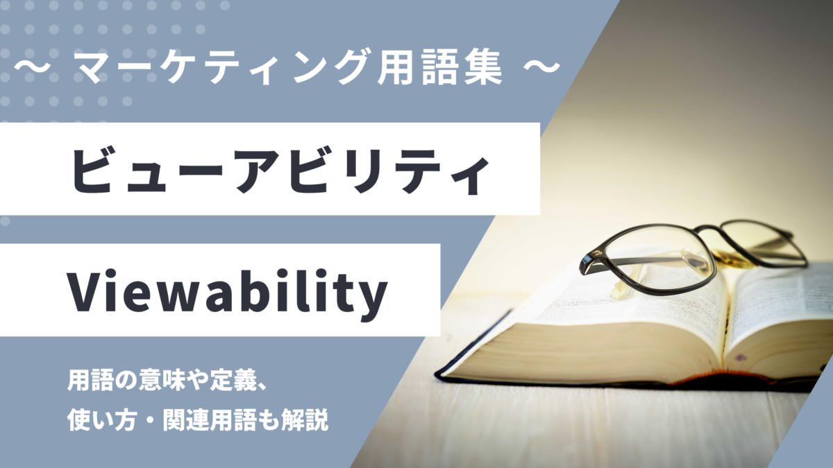 ビューアビリティ - Viewabilityの用語の意味や定義・使い方・関連用語を解説