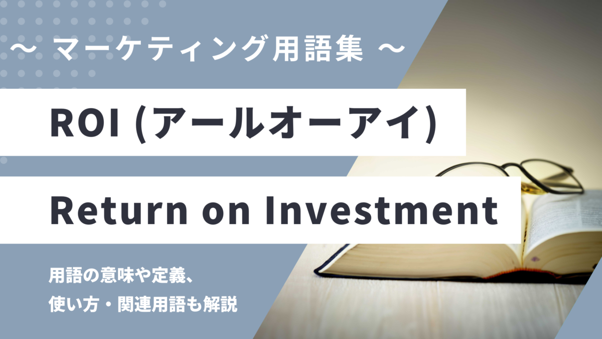ROI - Return on Investment の用語の意味や定義・使い方・関連用語を解説