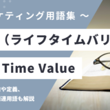 LTV – Life Time Value (ライフタイムバリュー) とは？