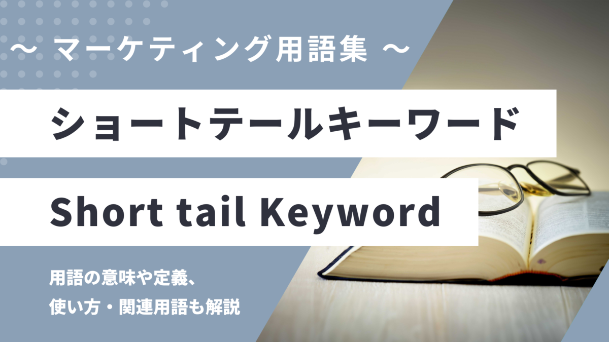 ショートテールキーワード - Short tail Keywordの用語の意味や定義・使い方・関連用語を解説