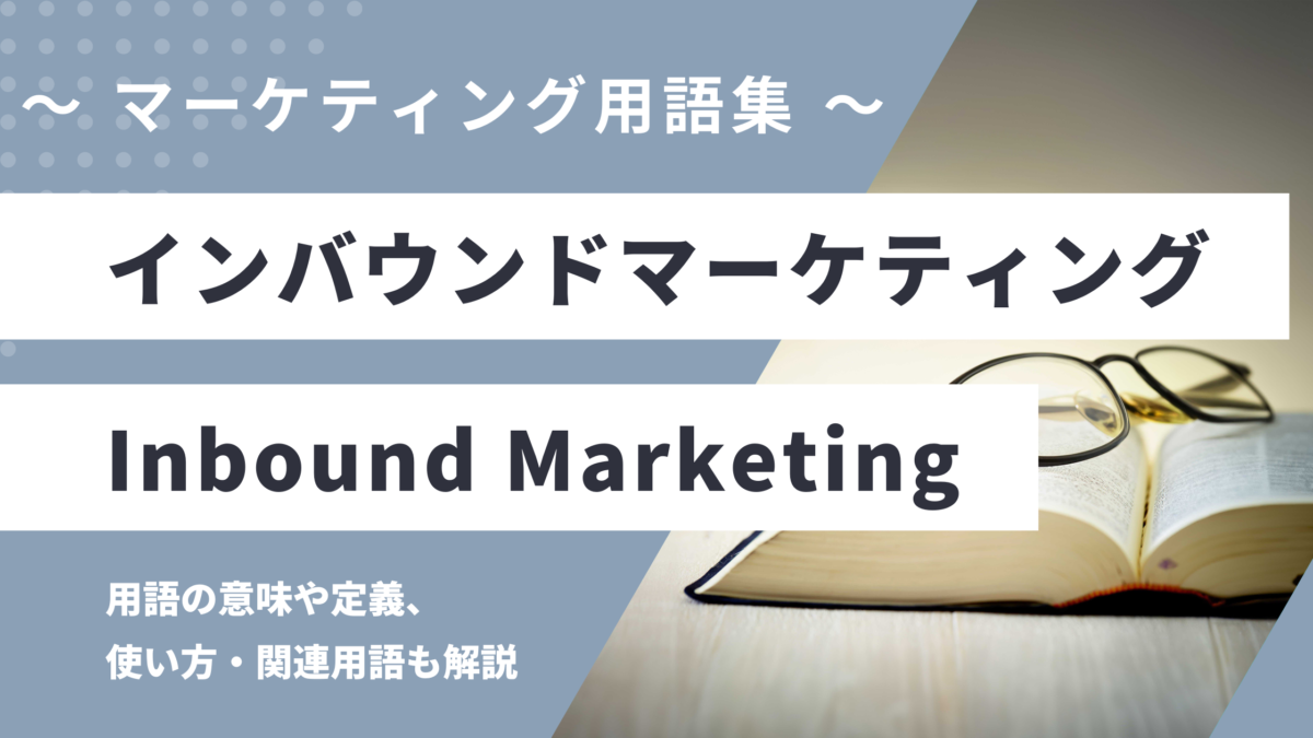 インバウンドマーケティング - Inbound Marketingの用語の意味や定義・使い方・関連用語を解説