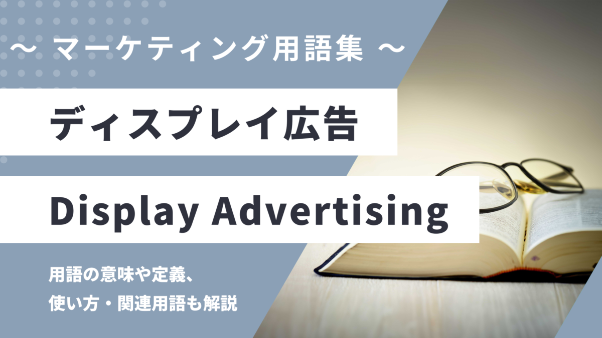 ディスプレイ広告 - Display Advertisingの用語の意味や定義・使い方・関連用語を解説