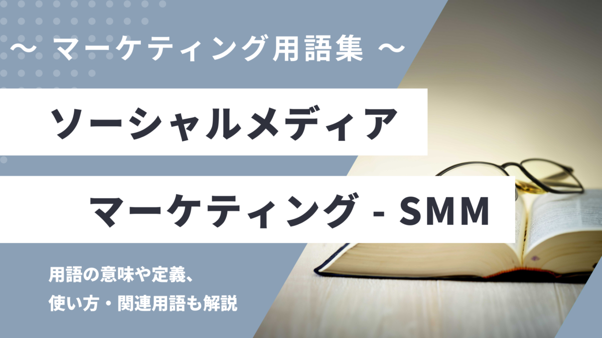 ソーシャルメディアマーケティング - Social Media Marketing (SMM)の用語の意味や定義・使い方・関連用語を解説