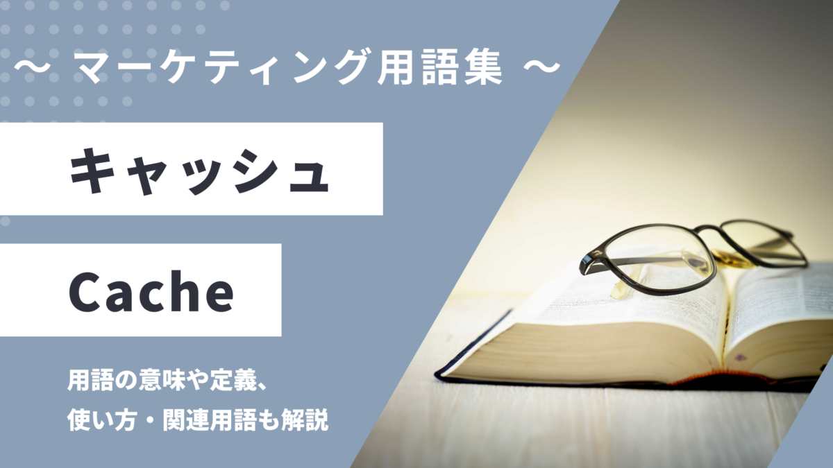 キャッシュ - Cacheの用語の意味や定義・使い方・関連用語を解説