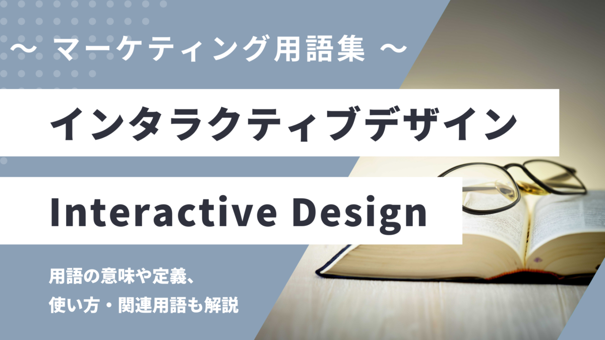 インタラクティブデザイン - Interactive Designの用語の意味や定義・使い方・関連用語を解説