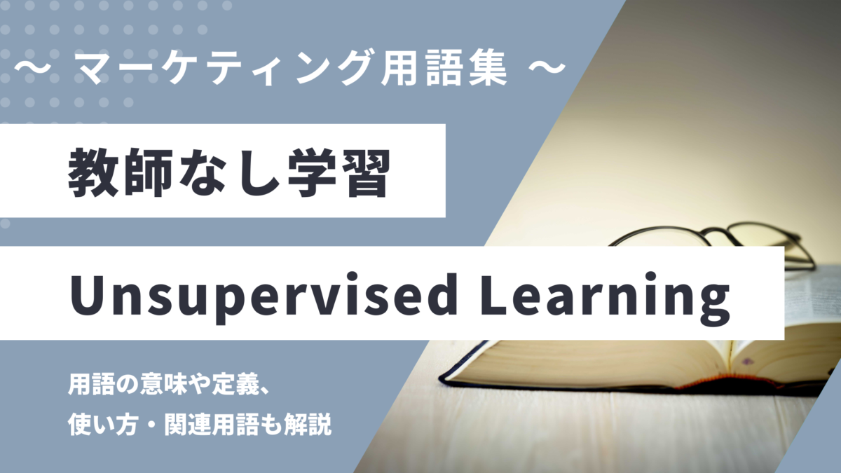 教師なし学習 - Unsupervised Learningの用語の意味や定義・使い方・関連用語を解説