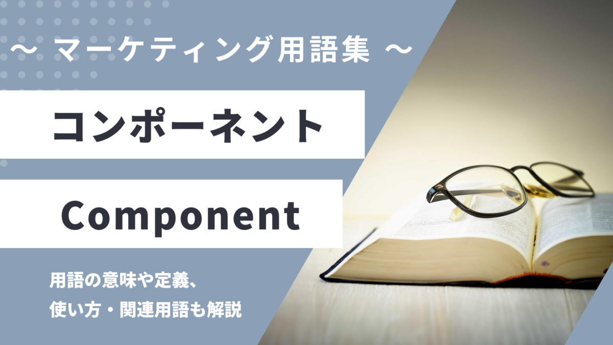 コンポーネント - Componentの用語の意味や定義・使い方・関連用語を解説