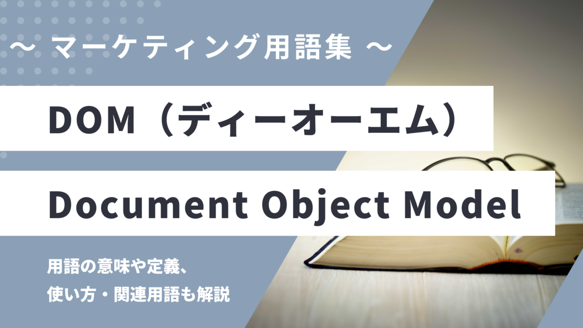 DOM（ディーオーエム）- Document Object ModelDOMの用語の意味や定義・使い方・関連用語を解説