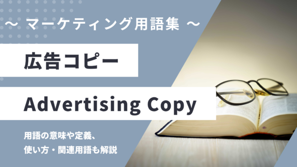 広告コピー - Advertising Copyの用語の意味や定義・使い方・関連用語を解説