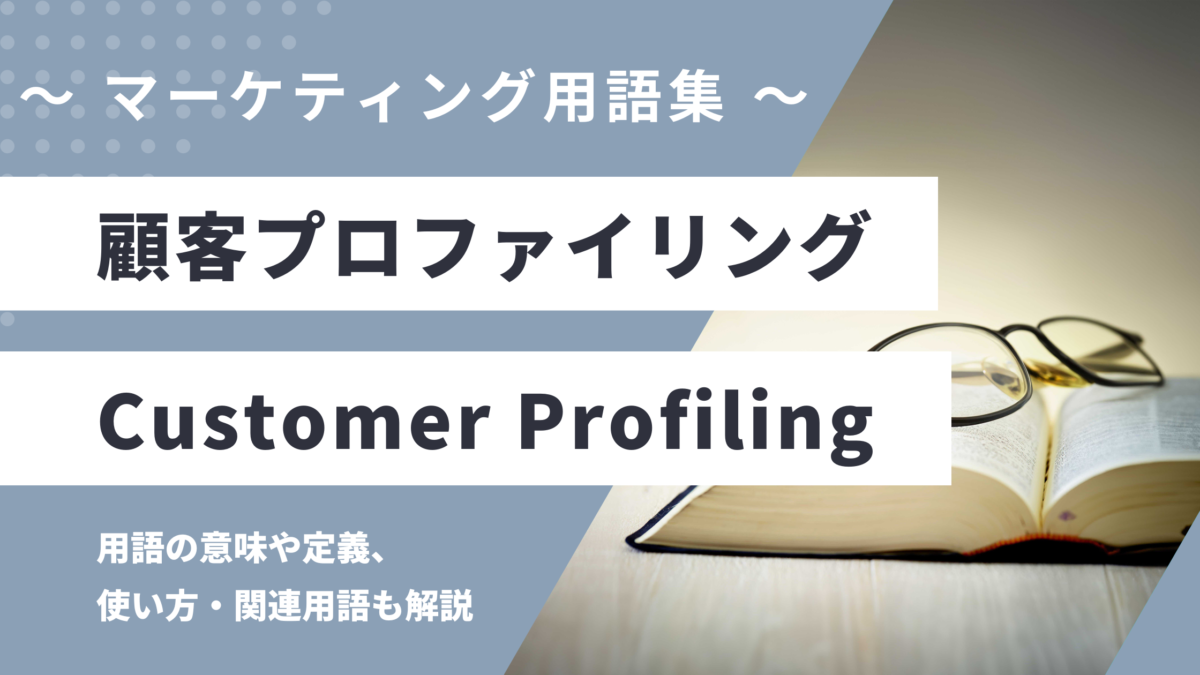 顧客プロファイリング - Customer Profilingの用語の意味や定義・使い方・関連用語を解説