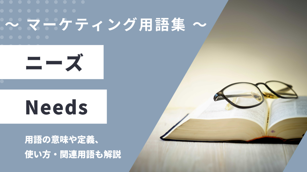 ニーズ - Needsの用語の意味や定義・使い方・関連用語を解説