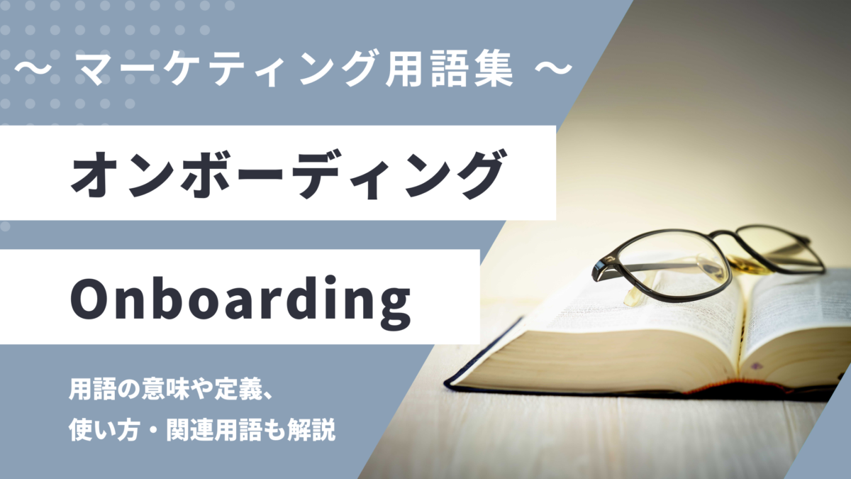 オンボーディング - Onboardingの用語の意味や定義・使い方・関連用語を解説