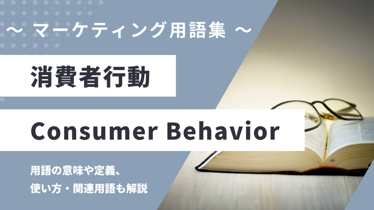 消費者行動 - Consumer Behaviorの用語の意味や定義・使い方・関連用語を解説