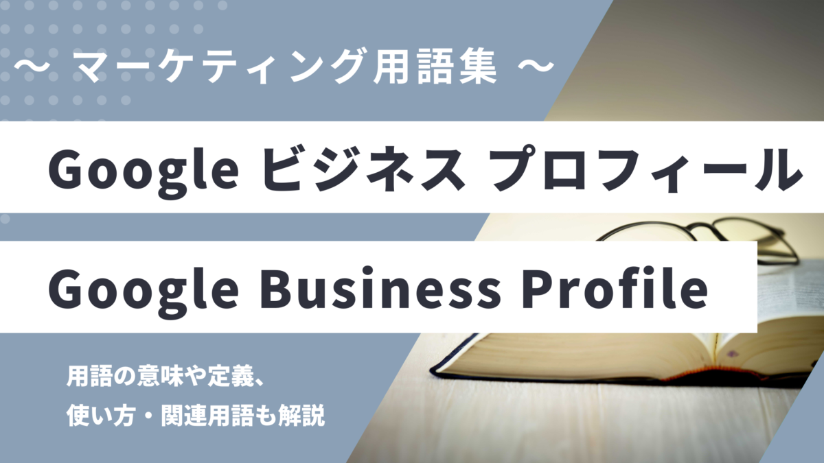 Google ビジネス プロフィール - Google Business Profileの用語の意味や定義・使い方・関連用語を解説