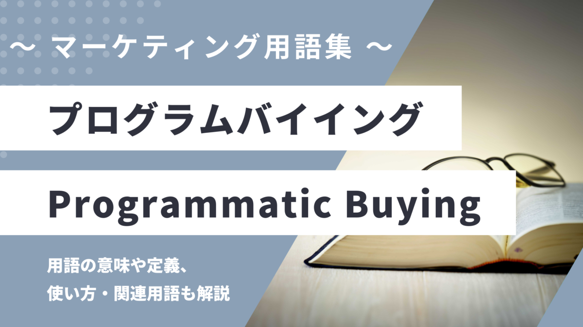 プログラムバイイング - Programmatic Buyingの用語の意味や定義・使い方・関連用語を解説