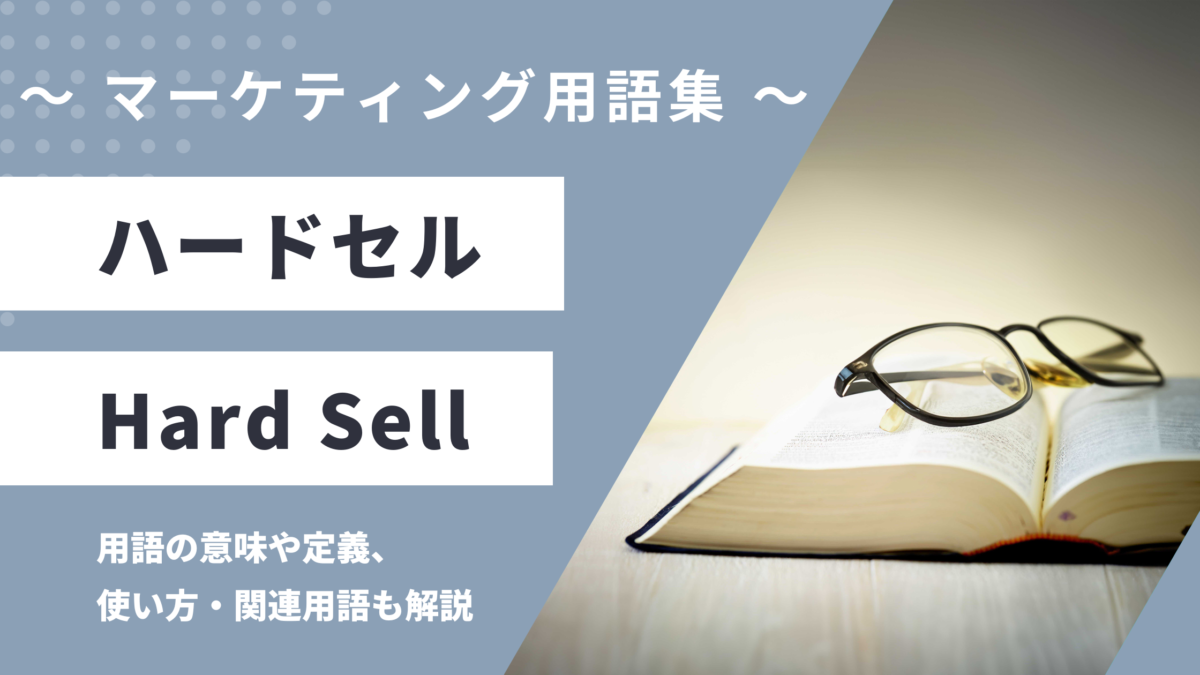 ハードセル - Hard Sellの用語の意味や定義・使い方・関連用語を解説