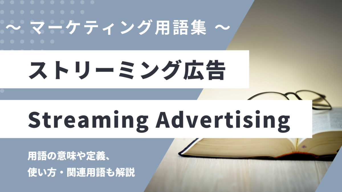 ストリーミング広告 - Streaming Advertisingの用語の意味や定義・使い方・関連用語を解説